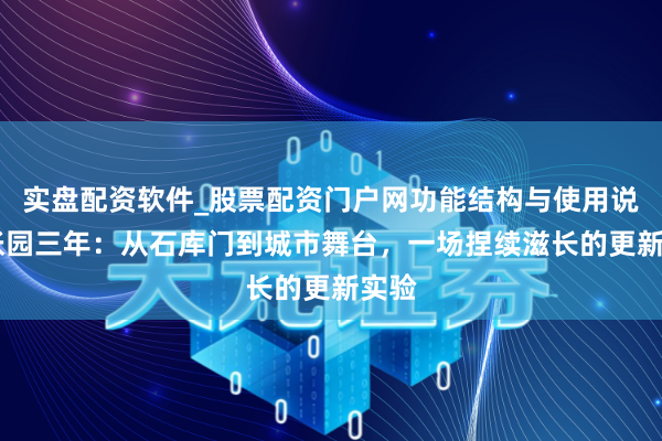 实盘配资软件_股票配资门户网功能结构与使用说明 张园三年：从石库门到城市舞台，一场捏续滋长的更新实验