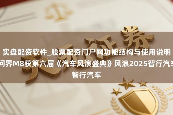 实盘配资软件_股票配资门户网功能结构与使用说明 问界M8获第六届《汽车风浪盛典》风浪2025智行汽车