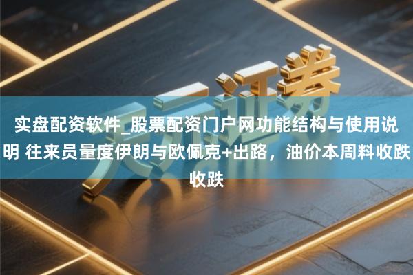 实盘配资软件_股票配资门户网功能结构与使用说明 往来员量度伊朗与欧佩克+出路，油价本周料收跌