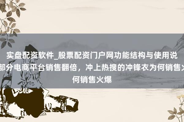 实盘配资软件_股票配资门户网功能结构与使用说明 部分电商平台销售翻倍，冲上热搜的冲锋衣为何销售火爆