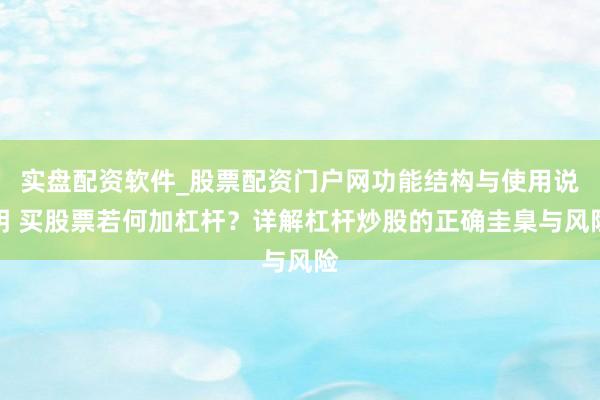实盘配资软件_股票配资门户网功能结构与使用说明 买股票若何加杠杆？详解杠杆炒股的正确圭臬与风险