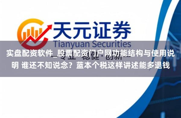 实盘配资软件_股票配资门户网功能结构与使用说明 谁还不知说念？蓝本个税这样讲述能多退钱