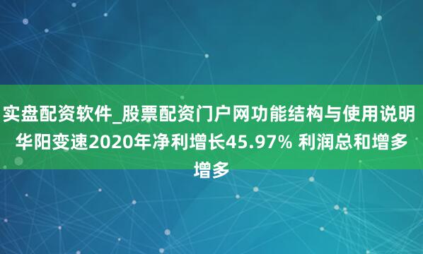 实盘配资软件_股票配资门户网功能结构与使用说明 华阳变速2020年净利增长45.97% 利润总和增多