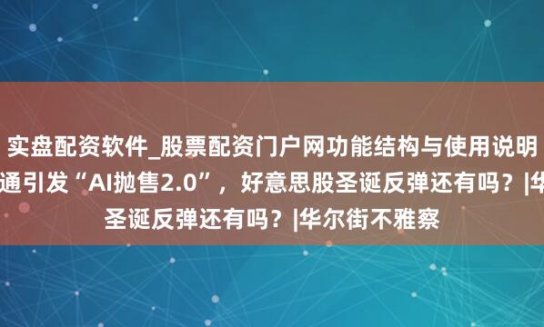 实盘配资软件_股票配资门户网功能结构与使用说明 甲骨文、博通引发“AI抛售2.0”，好意思股圣诞反弹还有吗？|华尔街不雅察