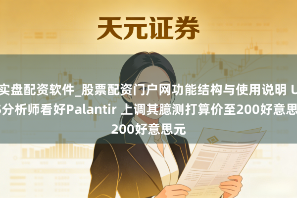 实盘配资软件_股票配资门户网功能结构与使用说明 UBS分析师看好Palantir 上调其臆测打算价至200好意思元