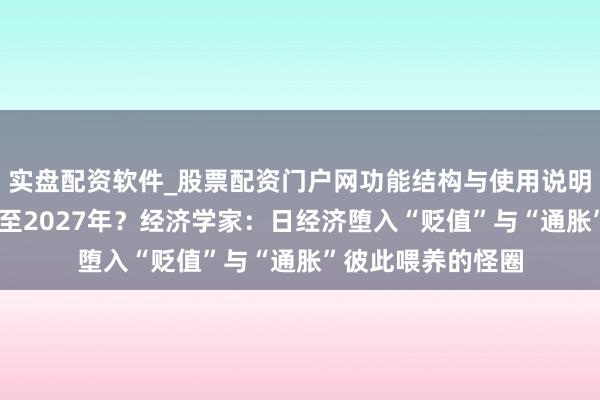 实盘配资软件_股票配资门户网功能结构与使用说明 日元劣势或延续至2027年？经济学家：日经济堕入“贬值”与“通胀”彼此喂养的怪圈