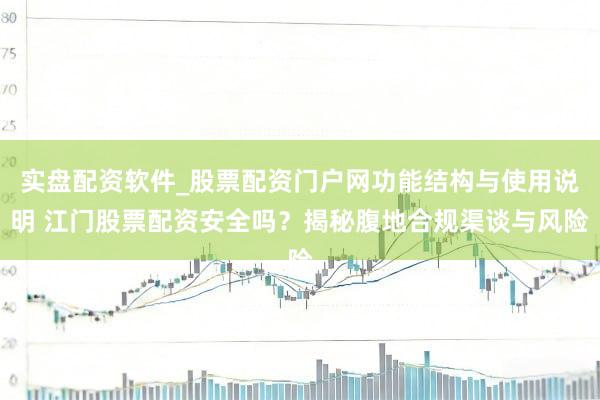 实盘配资软件_股票配资门户网功能结构与使用说明 江门股票配资安全吗？揭秘腹地合规渠谈与风险
