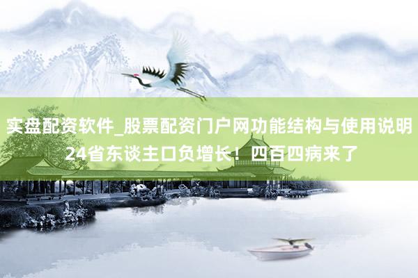 实盘配资软件_股票配资门户网功能结构与使用说明 24省东谈主口负增长！四百四病来了