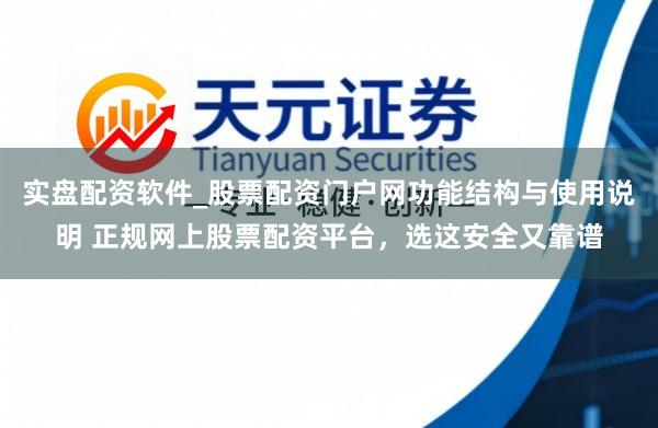 实盘配资软件_股票配资门户网功能结构与使用说明 正规网上股票配资平台，选这安全又靠谱